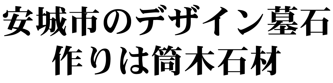 安城市のデザイン墓石作りは筒木石材