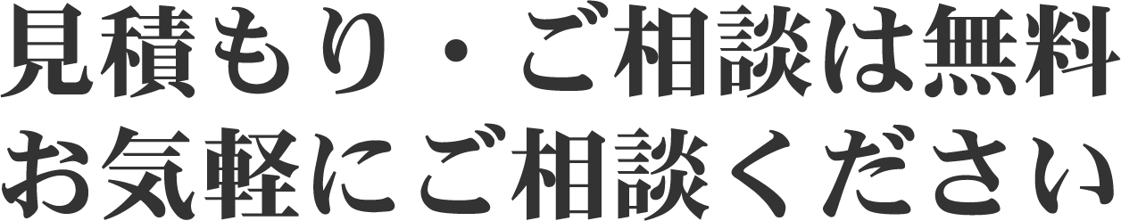 見積もり・ご相談は無料。お気軽にご相談ください
